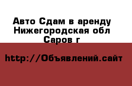 Авто Сдам в аренду. Нижегородская обл.,Саров г.